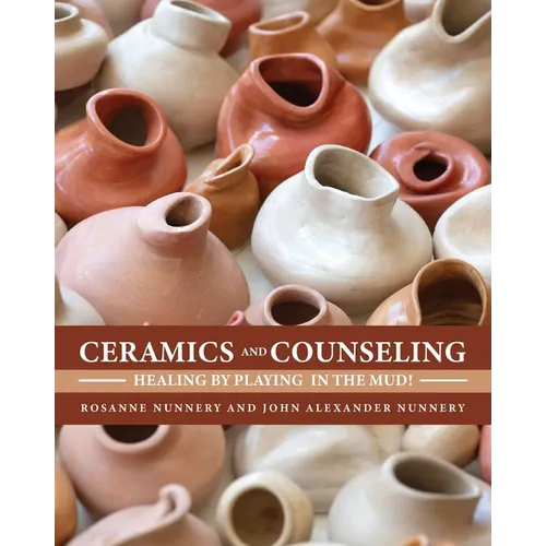 Ceramics and Counseling: Healing by Playing in the Mud! - Paperback
