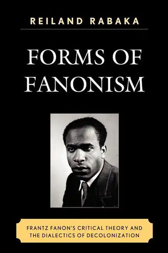 Forms of Fanonism: Frantz Fanon's Critical Theory and the Dialectics of Decolonization - Paperback
