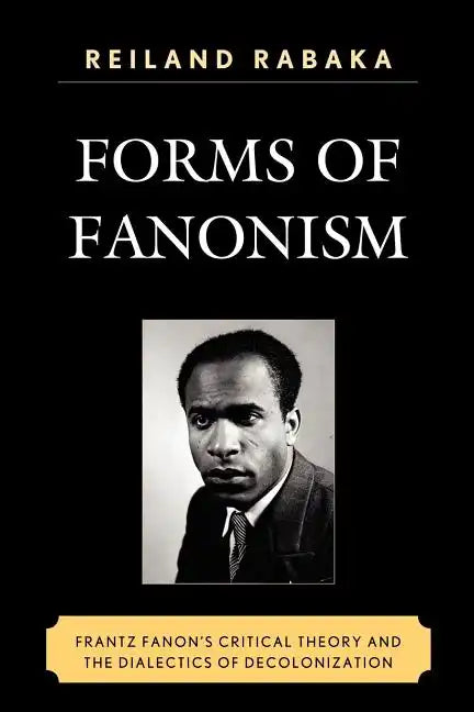 Forms of Fanonism: Frantz Fanon's Critical Theory and the Dialectics of Decolonization - Paperback