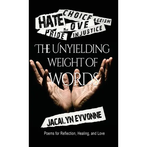 The Unyielding Weight of Words: Poems of Reflection, Healing, and Love - Hardcover