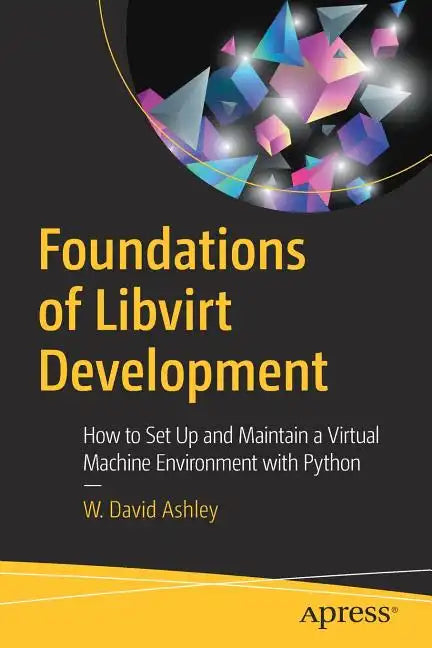 Foundations of Libvirt Development: How to Set Up and Maintain a Virtual Machine Environment with Python - Paperback