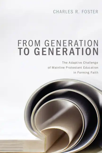 From Generation to Generation: The Adaptive Challenge of Mainline Protestant Education in Forming Faith - Hardcover