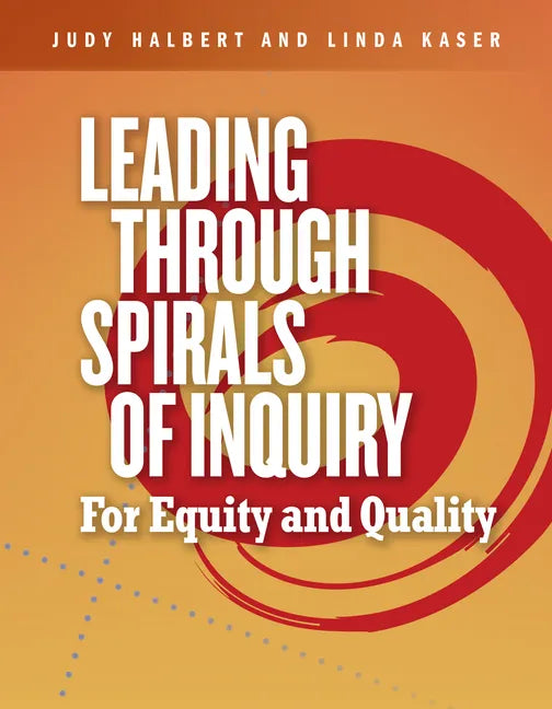 Leading Through Spirals of Inquiry: For Equity and Quality - Paperback