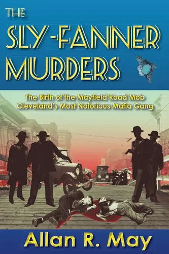 The Sly-Fanner Murders: The Birth of the Mayfield Road Mob; Cleveland's Most Notorious Mafia Gang - Paperback