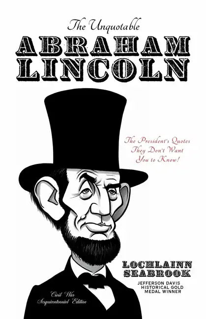The Unquotable Abraham Lincoln: The President's Quotes They Don't Want You to Know! - Paperback