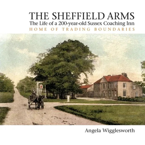 The Sheffield Arms: The Life of a 200-year-old Sussex Coaching Inn, Home of Trading Boundaries - Paperback