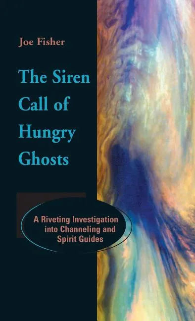 The Siren Call of Hungry Ghosts: A Riveting Investigation Into Channeling and Spirit Guides - Hardcover