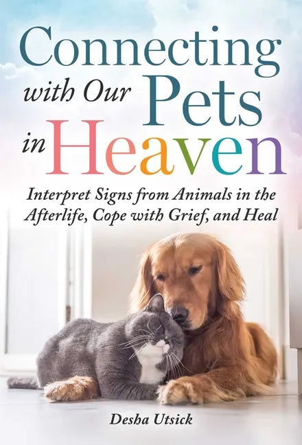 Connecting with Our Pets in Heaven: Interpret Signs from Animals in the Afterlife, Cope with Grief, and Heal - Hardcover