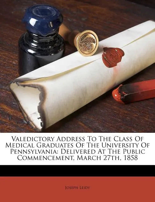 Valedictory Address to the Class of Medical Graduates of the University of Pennsylvania: Delivered at the Public Commencement, March 27th, 1858 - Paperback