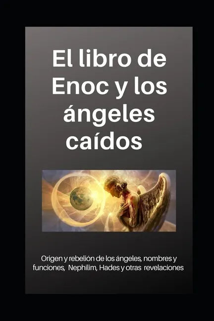 Libro de Enoc y los ángeles caídos: Origen y rebelión de los ángeles, nombres y funciones, Nephilim, Hades y otras revelaciones - Paperback