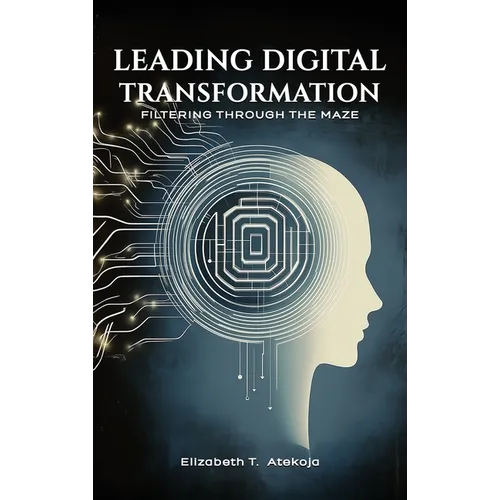 Leading Digital Transformation: Filtering Through the Maze - Hardcover