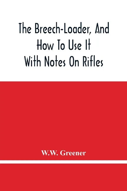 The Breech-Loader, And How To Use It: With Notes On Rifles - Paperback