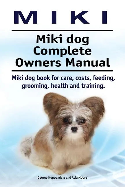 Miki. Miki dog Complete Owners Manual. Miki dog book for care, costs, feeding, grooming, health and training. - Paperback