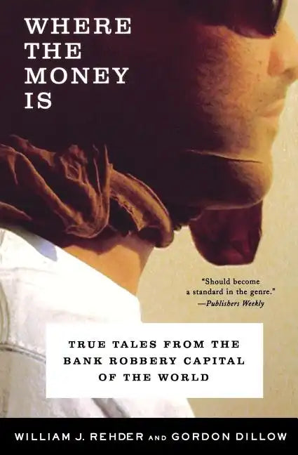 Where the Money Is: True Tales from the Bank Robbery Capital of the World - Paperback