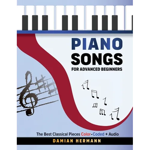 Piano Songs for Advanced Beginners: The Best Classical Pieces Color-Coded + Audio - Paperback