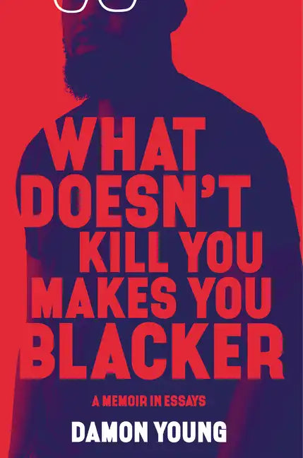 What Doesn't Kill You Makes You Blacker: A Memoir in Essays - Hardcover