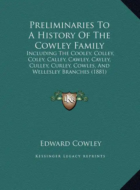 Preliminaries To A History Of The Cowley Family: Including The Cooley, Colley, Coley, Calley, Cawley, Cayley, Culley, Curley, Cowles, And Wellesley Br - Hardcover