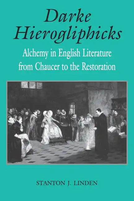 Darke Hierogliphicks: Alchemy in English Literature from Chaucer to the Restoration - Paperback