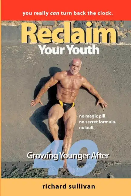 Reclaim Your Youth: Growing Younger After 40: You Really Can Turn Back The Clock - Paperback