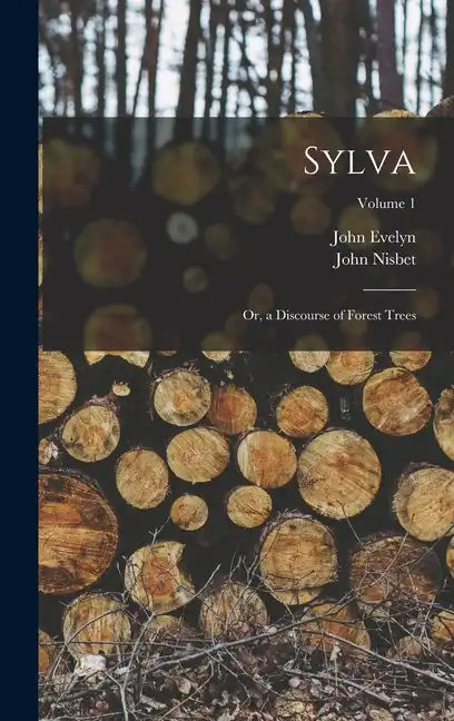 Sylva: Or, a Discourse of Forest Trees; Volume 1 - Hardcover