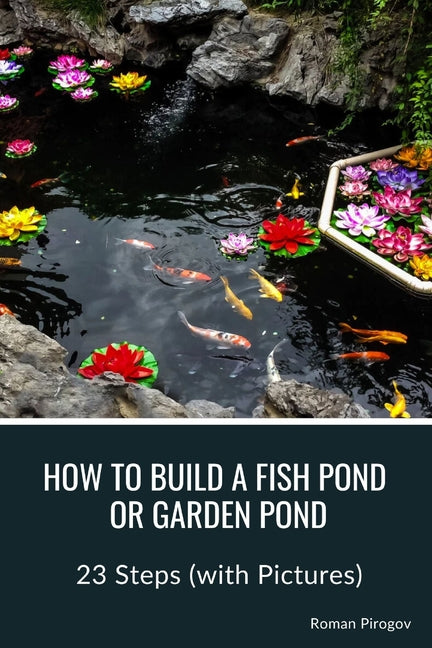 How to Build a Fish Pond or Garden Pond: 23 Steps (with Pictures) - Paperback