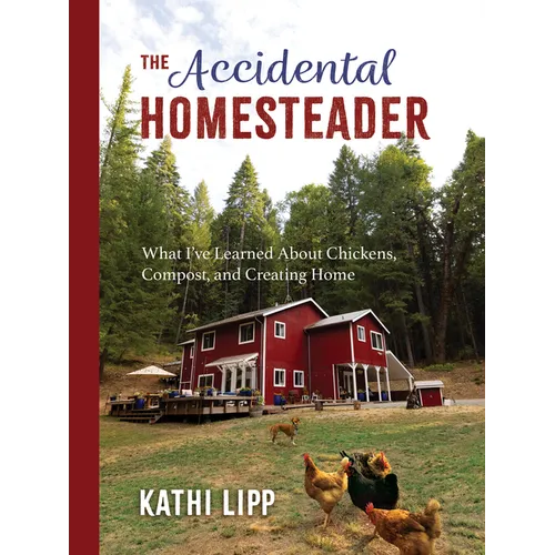 The Accidental Homesteader: What I've Learned about Chickens, Compost, and Creating Home - Paperback