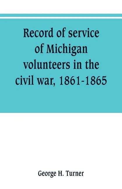 Record of service of Michigan volunteers in the civil war, 1861-1865 - Paperback