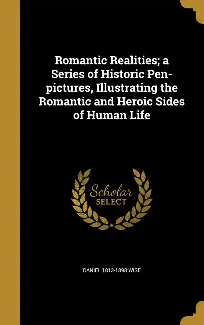 Romantic Realities; a Series of Historic Pen-pictures, Illustrating the Romantic and Heroic Sides of Human Life - Hardcover