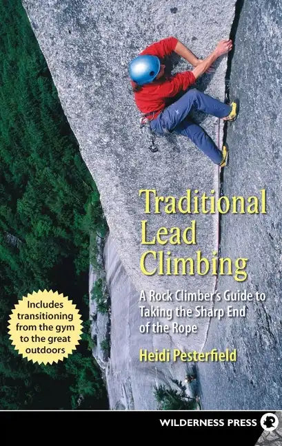 Traditional Lead Climbing: A Rock Climber's Guide to Taking the Sharp End of the Rope - Hardcover
