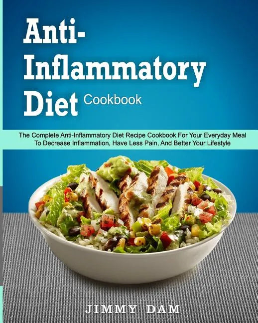 Anti-Inflammatory Diet Cookbook: The Complete Anti-Inflammatory Diet Recipe Cookbook For Your Everyday Meal To Decrease Inflammation, Have Less Pain, - Paperback
