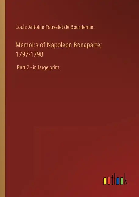 Memoirs of Napoleon Bonaparte; 1797-1798: Part 2 - in large print - Paperback
