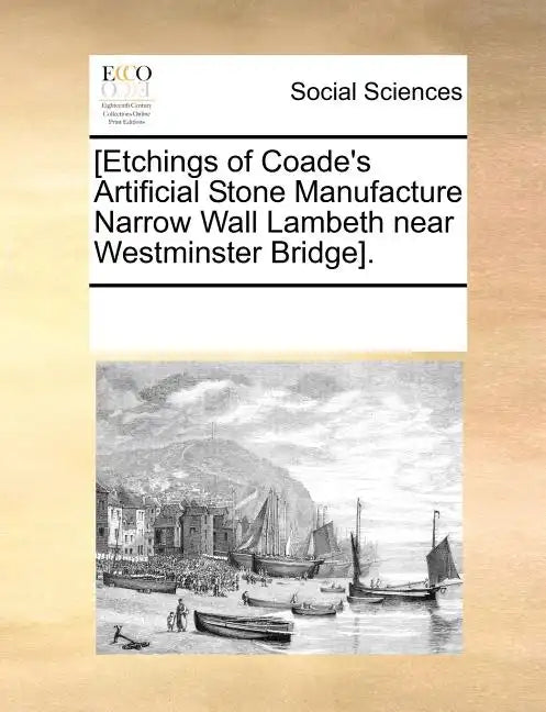 [Etchings of Coade's Artificial Stone Manufacture Narrow Wall Lambeth Near Westminster Bridge]. - Paperback