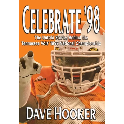 Celebrate '98: The Untold Stories Behind the Tennessee Football Vols' 1998 National Championship - Hardcover