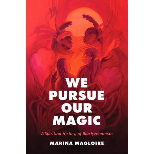 We Pursue Our Magic: A Spiritual History of Black Feminism - Paperback