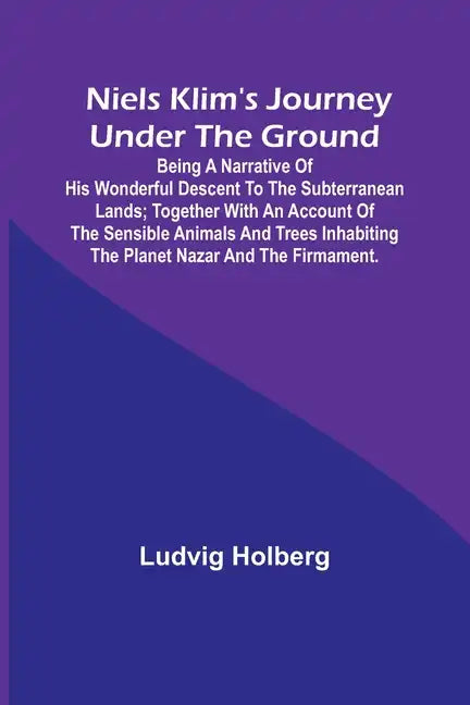 Niels Klim's journey under the ground; being a narrative of his wonderful descent to the subterranean lands; together with an account of the sensible - Paperback