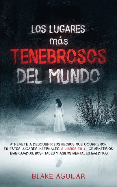 Los Lugares más Tenebrosos del Mundo: Atrévete a Descubrir los Hechos que Ocurrieron en Estos Lugares Infernales. 2 Libros en 1 - Cementerios Embrujad - Paperback