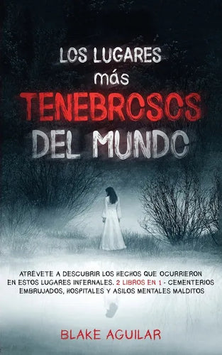 Los Lugares más Tenebrosos del Mundo: Atrévete a Descubrir los Hechos que Ocurrieron en Estos Lugares Infernales. 2 Libros en 1 - Cementerios Embrujad - Paperback
