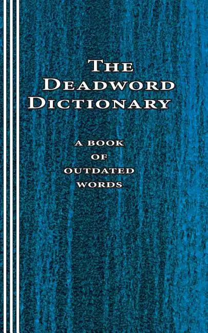 The Deadword Dictionary: A Book of Outdated Words - Paperback