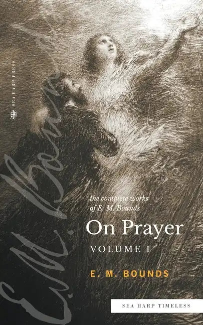 The Complete Works of E.M. Bounds On Prayer: Vol 1 (Sea Harp Timeless series) - Paperback