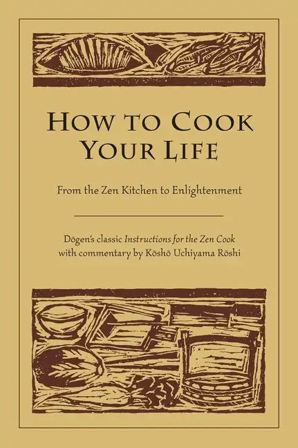 How to Cook Your Life: From the Zen Kitchen to Enlightenment - Paperback