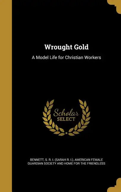 Wrought Gold: A Model Life for Christian Workers - Hardcover