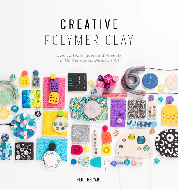Creative Polymer Clay: Over 30 Techniques and Projects for Contemporary Wearable Art - Paperback