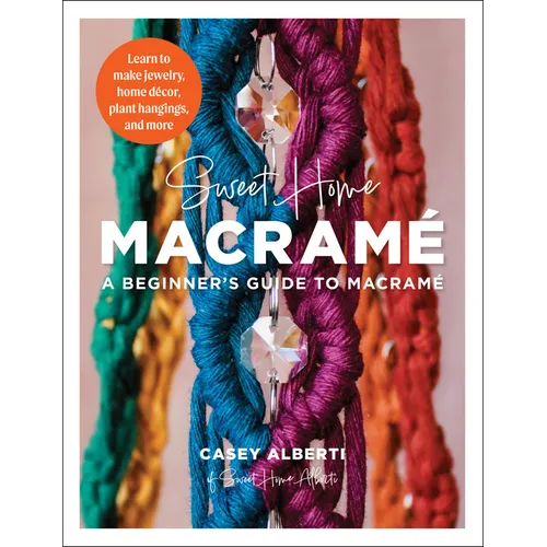 Sweet Home Macrame: A Beginner's Guide to Macrame: Learn to Make Jewelry, Home Decor, Plant Hangings, and More - Paperback