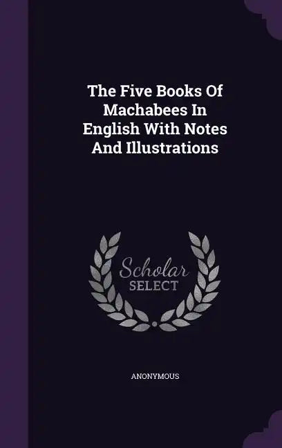 The Five Books Of Machabees In English With Notes And Illustrations - Hardcover