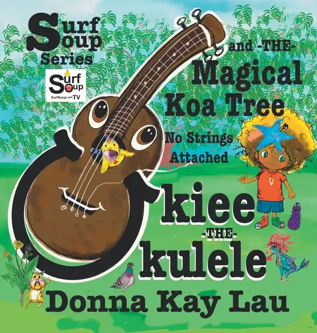 Ukiee -THE- Ukulele: The Magical Koa Tree No Strings Attached - Hardcover
