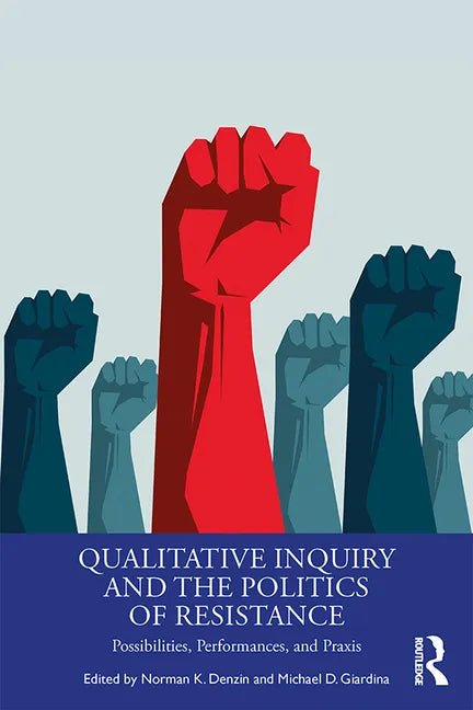 Qualitative Inquiry and the Politics of Resistance: Possibilities, Performances, and Praxis - Paperback