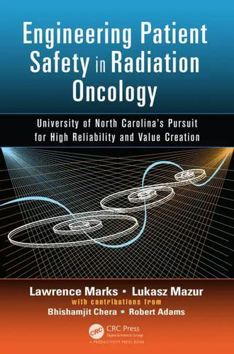Engineering Patient Safety in Radiation Oncology: University of North Carolina's Pursuit for High Reliability and Value Creation - Hardcover