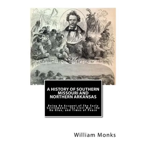 A History of Southern Missouri and Northern Arkansas: Being An Account of The Early Settlements, The Civil War, the Ku-Klux, and Times of Peace - Paperback