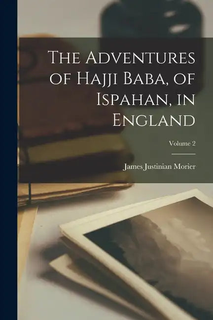 The Adventures of Hajji Baba, of Ispahan, in England; Volume 2 - Paperback