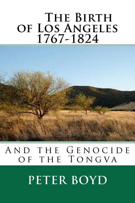 The Birth of Los Angeles 1767-1824 - And the Genocide of the Tongva - Paperback